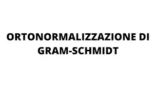 ORTONORMALIZZAZIONE DI GRAM-SCHMIDT