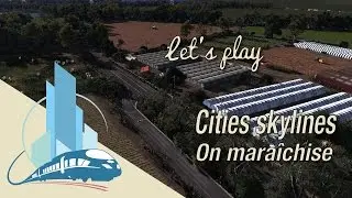 Let's play cities Skylines Saint-Martin en Leu : On maraîchise (EP2)