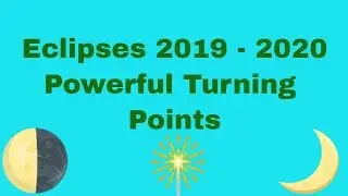 Eclipses 2019 - 2020 - Powerful Turning Points
