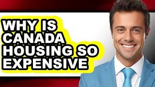Why Is Canada Housing So Expensive - Answered