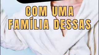 A FAMÍLIA DESESTRUTUROU ELA INTEIRA
