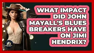 What Impact Did John Mayall's Blues Breakers Have On Jimi Hendrix? - Jazz Music Legends