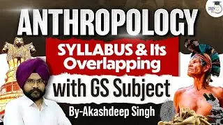 How Anthropology Overlaps with GS &ndash; Shocking Insights Revealed! | Akashdeep Singh | StudyIQ IAS