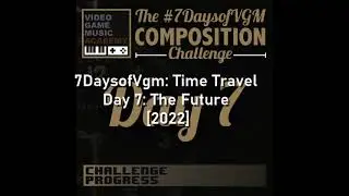 7daysofVGM - Time Travel Challenge - The Future [2022]
