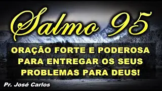 ((🔴)) SALMO 95 ORA&Ccedil;&Atilde;O FORTE E PODEROSA PARA ENTREGAR OS SEUS PROBLEMAS PARA DEUS!