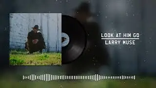 LARRY MUSE - LOOK AT HIM GO (VISUALIZER)