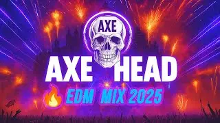 Axe Head &ndash; EDM Mix 2025 | Bigroom, Progressive, Festival & Future Rave