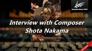 Designing Music NOW Video Podcast - Ep. 7 - Shota Nakama