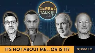 Real Men Real Talk Live-&ldquo;It&rsquo;s not about me&hellip;or is it?&rdquo;