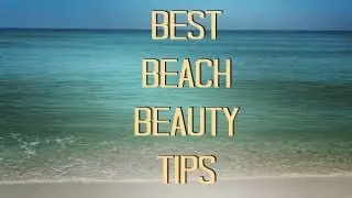 Best Beach Beauty Tips!