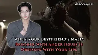 When Your Bestfriend's Mafia Brother With Anger Issues Is Obsessed With Your... | Jungwon FF Oneshot