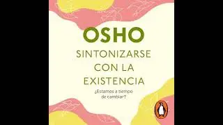 Sintonizarse con la existencia: ¿Estamos a tiempo de cambiar? - Osho