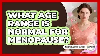 What Age Range Is Normal For Menopause?