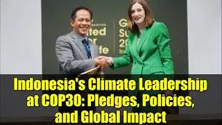 Indonesia's Climate Leadership at COP30: Pledges, Policies, and Global Impact