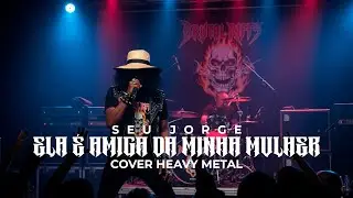 Ela é amiga da minha mulher - Seu jorge COVER HEAVY METAL