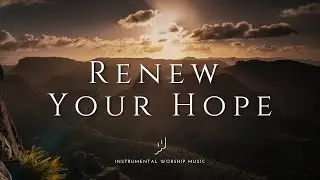Renew Your Hope | Instrumental Worship Music | While You Pray