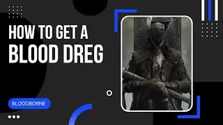 Bloodborne: How to get a blood dreg