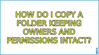 How do I copy a folder keeping owners and permissions intact? (3 Solutions!!)