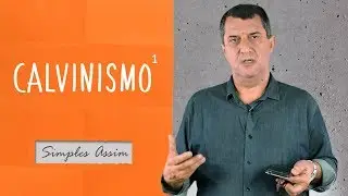 Simples Assim - Calvinismo 1