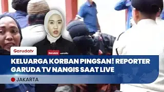 Keluarga Korban Pingsan di RS Polri, Reporter Garuda Tv Nangis Saat Live Report