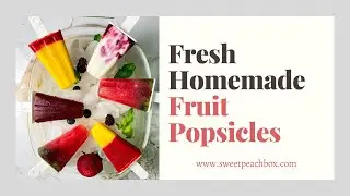 5 Flavors of Homemade Popsicles | Healthy Fresh Fruit Popsicles | Sweet Peach Box