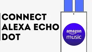 How To Connect Amazon Music To Alexa Echo Dot