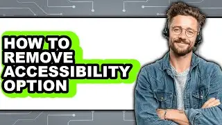 How to Remove Accessibility Option - Full Guide