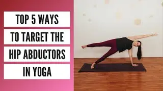 Top 5 Ways to Target the Hip Abductors in Yoga