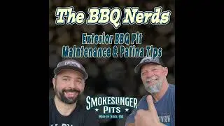 S1 Ep8: Exterior BBQ Pit Maintenance & Patina Tips | BBQ Nerds Podcast Part 6