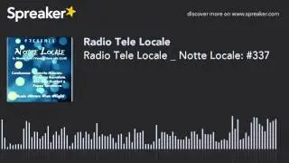 Radio Tele Locale _ Notte Locale: #337 (part 4 di 4)
