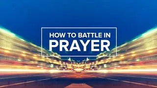 How to Battle in Prayer - Wes Martin