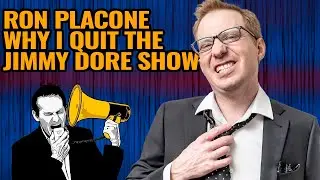 Ron Placone on Why He Quit The Jimmy Dore Show!
