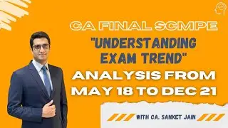 Understanding EXAM TREND in CA FINAL SCMPE - ANALYSING MAY 18 to Dec 21 | ALL PAPERS