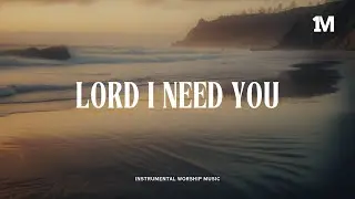 LORD I NEED YOU - Instrumental Worship Music + Soaking worship music