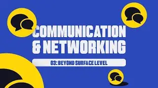 Communication & Networking Chapter 3: Taking it Beyond Surface Level