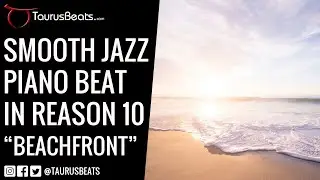 Making a Smooth Jazz Piano Freestyle Beat in Reason 10 | Beachfront