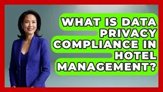 What Is Data Privacy Compliance In Hotel Management? - Hospitality Management Mastery