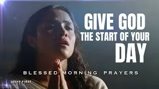 Give God the Start of Your Day | Blessed Morning Prayers To Start Your Day