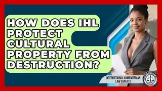 How Does IHL Protect Cultural Property From Destruction? - International Humanitarian Law Experts