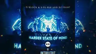 D-Block & S-Te-Fan & DJ Isaac - Harder State Of Mind (Intro Edit)