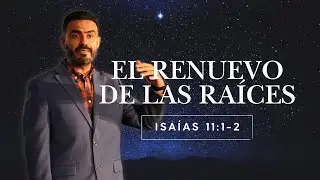 EL RENUEVO DE LAS RAÍCES | Isaías 11:1-2