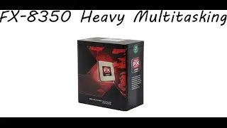 AMD FX-8350 Heavy Multitasking Test