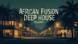 AFRICAN FUSION DEEP HOUSE 2025 | VOLUME 1