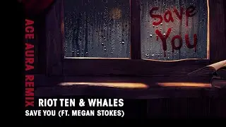 Riot Ten & Whales - Save You (feat. Megan Stokes) [Ace Aura Remix]