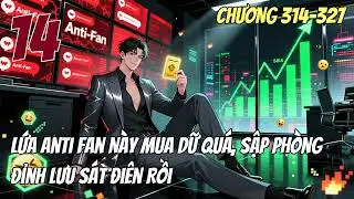 『ĐÔ THỊ』 Lứa Anti Fan Này Mua Dữ Quá, Sập Phòng Đỉnh Lưu Sát Điên Rồi Tập 14 CHƯƠNG 314→327