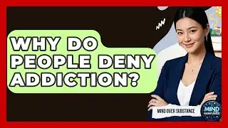 Why Do People Deny Addiction? - Mind Over Substance