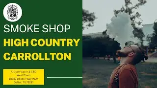 Smoke Shop High Country Carrollton | Artisan Vapor & CBD West Plano