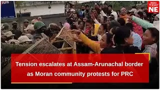 Tension escalates at Assam-Arunachal border as Moran community protests for PRC