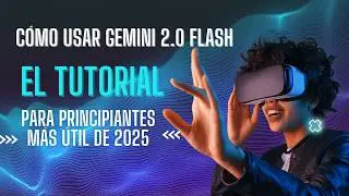 C&oacute;mo usar Gemini 2.0 flash, El tutorial para principiantes m&aacute;s f&aacute;cil de 2025