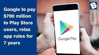 Google to pay $700 million to Play Store users, relax app rules for 7 years